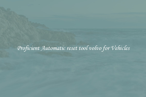 Proficient Automatic reset tool volvo for Vehicles