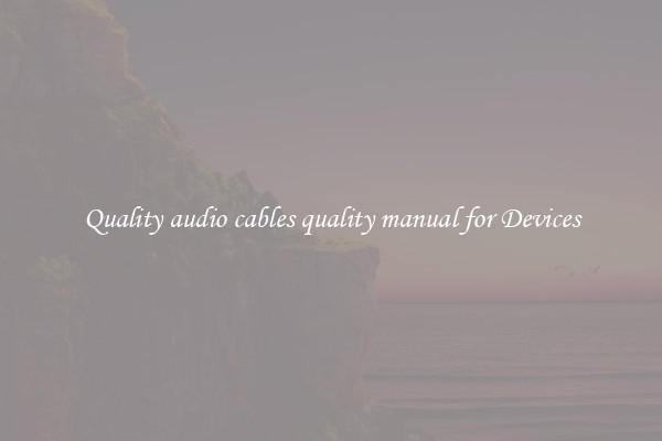Quality audio cables quality manual for Devices