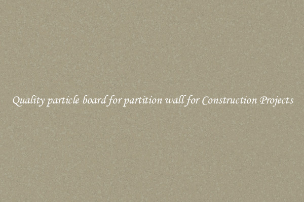 Quality particle board for partition wall for Construction Projects