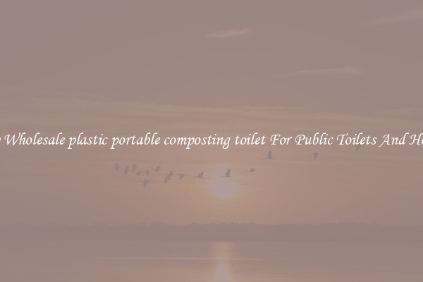 Buy Wholesale plastic portable composting toilet For Public Toilets And Homes