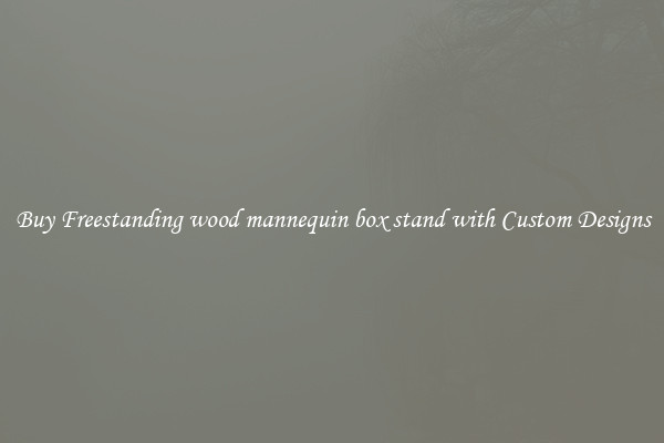 Buy Freestanding wood mannequin box stand with Custom Designs