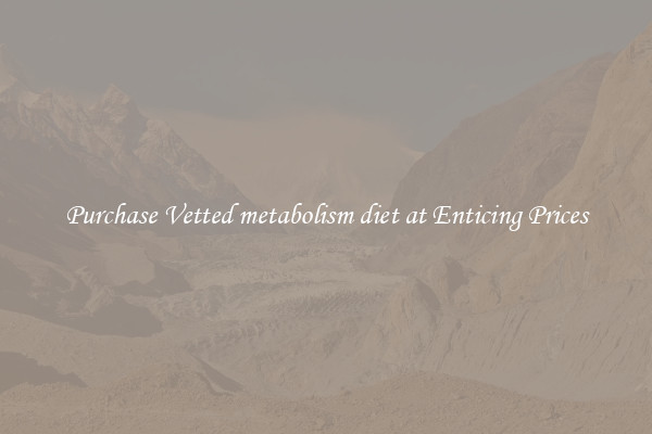 Purchase Vetted metabolism diet at Enticing Prices