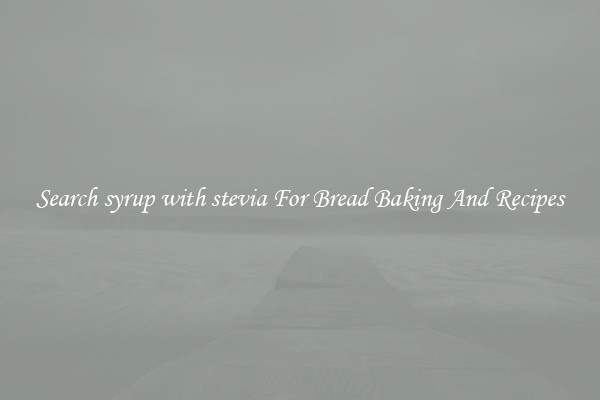 Search syrup with stevia For Bread Baking And Recipes