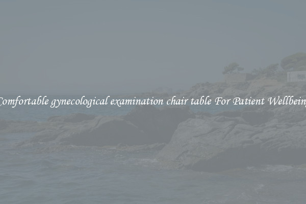 Comfortable gynecological examination chair table For Patient Wellbeing
