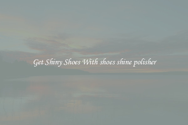 Get Shiny Shoes With shoes shine polisher