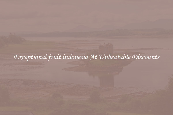 Exceptional fruit indonesia At Unbeatable Discounts