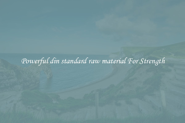 Powerful din standard raw material For Strength