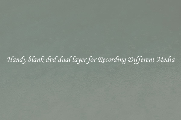Handy blank dvd dual layer for Recording Different Media