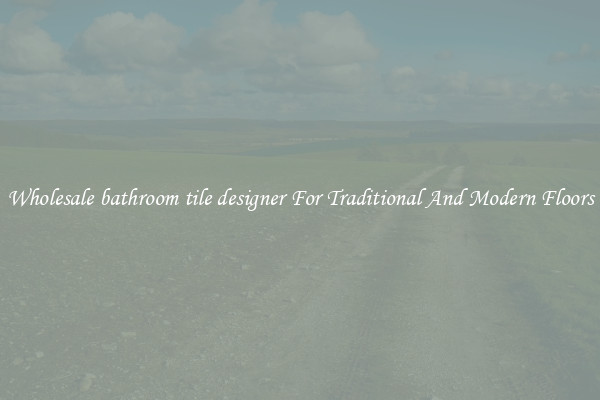 Wholesale bathroom tile designer For Traditional And Modern Floors
