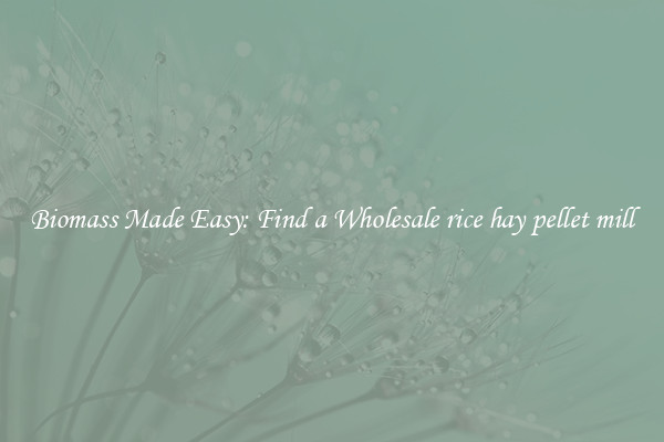  Biomass Made Easy: Find a Wholesale rice hay pellet mill 