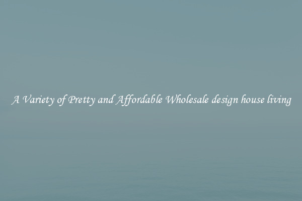 A Variety of Pretty and Affordable Wholesale design house living