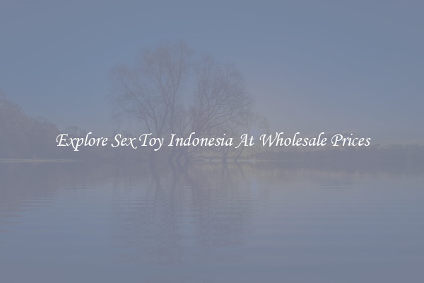 Explore Sex Toy Indonesia At Wholesale Prices