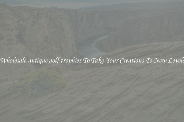 Wholesale antique golf trophies To Take Your Creations To New Levels