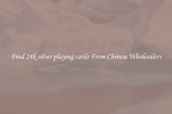 Find 24k silver playing cards From Chinese Wholesalers