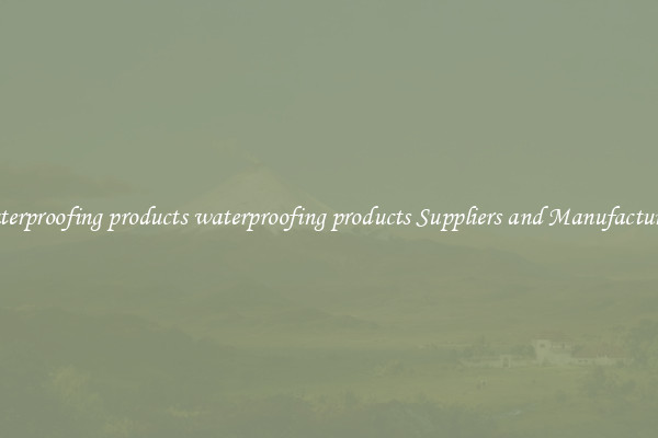 waterproofing products waterproofing products Suppliers and Manufacturers