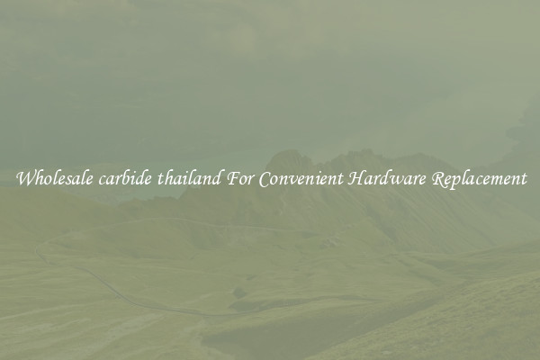 Wholesale carbide thailand For Convenient Hardware Replacement