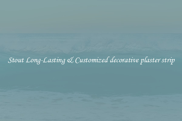 Stout Long-Lasting & Customized decorative plaster strip
