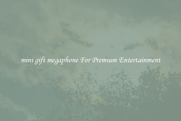 mini gift megaphone For Premium Entertainment