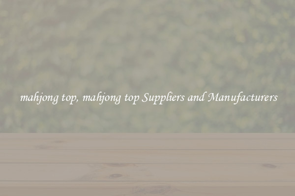 mahjong top, mahjong top Suppliers and Manufacturers