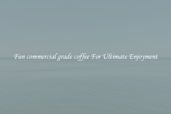 Fun commercial grade coffee For Ultimate Enjoyment