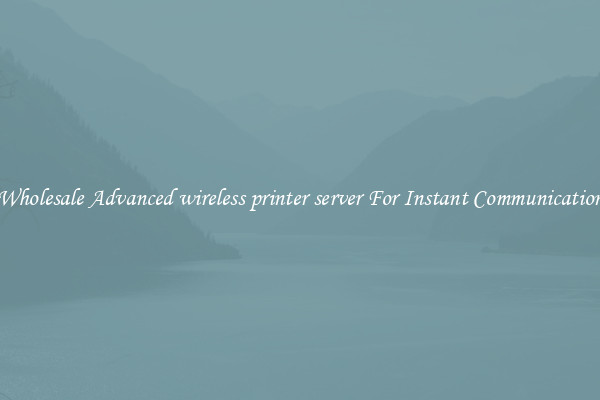 Wholesale Advanced wireless printer server For Instant Communication