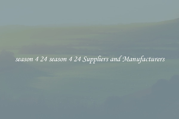 season 4 24 season 4 24 Suppliers and Manufacturers