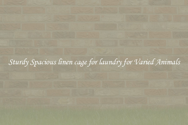 Sturdy Spacious linen cage for laundry for Varied Animals