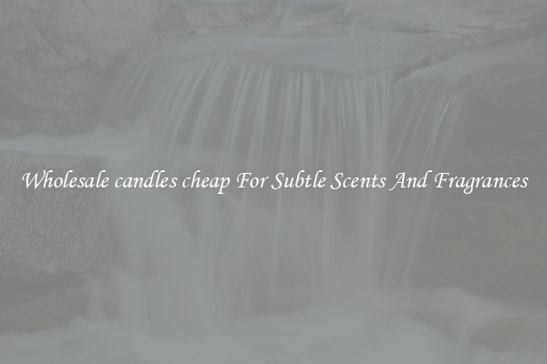 Wholesale candles cheap For Subtle Scents And Fragrances